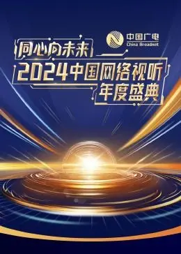 《同心向未来》2024中国网络视听盛典：年度光影记忆，共赴视听新篇章！